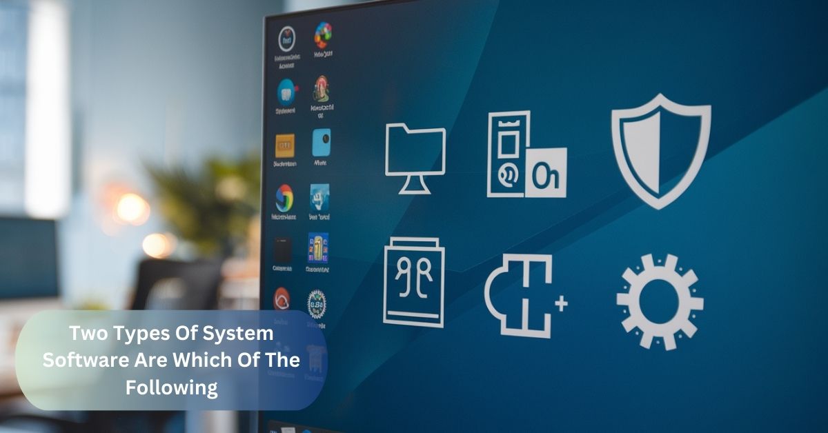 Two Types Of System Software Are Which Of The Following